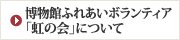 博物館ふれあいボランティア「虹の会」について